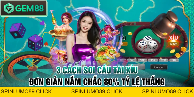 3 Cách Soi Cầu Tài Xỉu Đơn Giản Nắm Chắc 80% Tỷ Lệ Thắng - SPINLUMO89