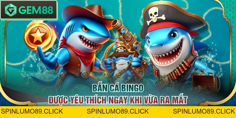 Bắn Cá Bingo - Thử Sức Cùng Tựa Game Đổi Thưởng Cực Hot - SPINLUMO89