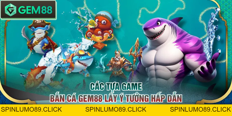 Trải Nghiệm Bắn Cá GEM88 - Săn Boss Khủng Giá Trị 10.000X - SPINLUMO89