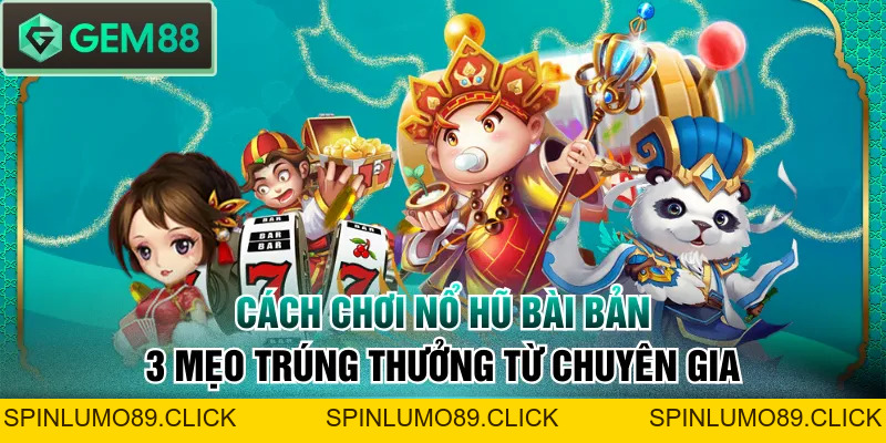 Cách Chơi Nổ Hũ Bài Bản & 3 Mẹo Trúng Thưởng Từ Chuyên Gia - SPINLUMO89