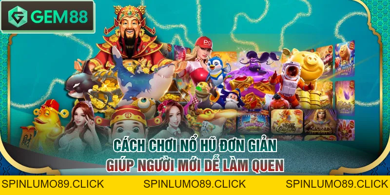 Cách Chơi Nổ Hũ Bài Bản & 3 Mẹo Trúng Thưởng Từ Chuyên Gia - SPINLUMO89