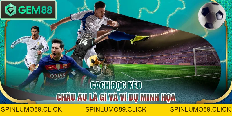 Kèo Châu Âu Là Gì? Cách Đọc Và Mẹo Bắt Kèo Cược Siêu Chuẩn - SPINLUMO89