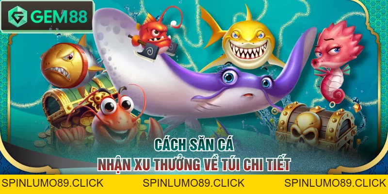 Cách Chơi Bắn Cá Xèng Và Mẹo Hay Giúp Tăng Tỷ Lệ Thưởng - SPINLUMO89