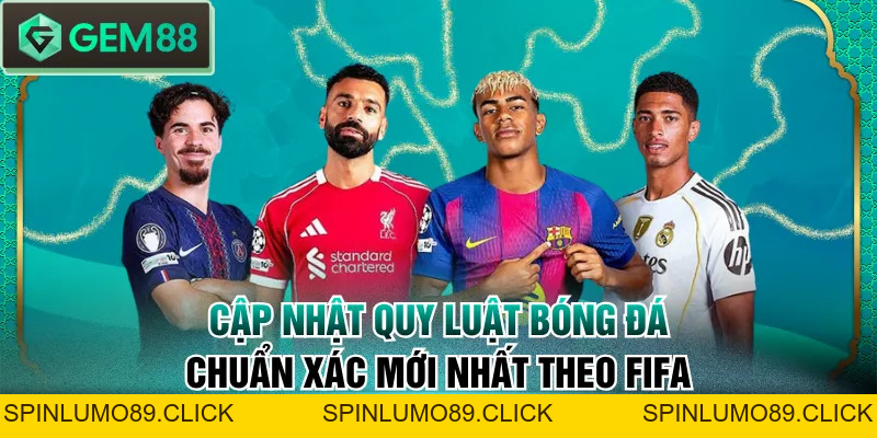 Cập Nhật Quy Luật Bóng Đá Chuẩn Xác Mới Nhất Theo FIFA - SPINLUMO89