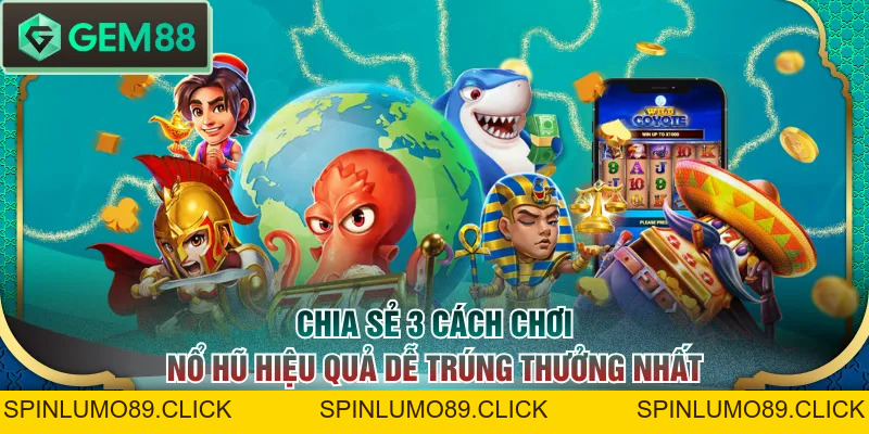 Cách Chơi Nổ Hũ Bài Bản & 3 Mẹo Trúng Thưởng Từ Chuyên Gia - SPINLUMO89