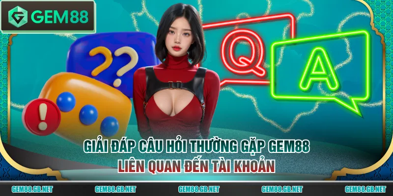 Câu Hỏi Thường Gặp GEM88 - Giải Đáp Chi Tiết Cho Tân Binh - SPINLUMO89
