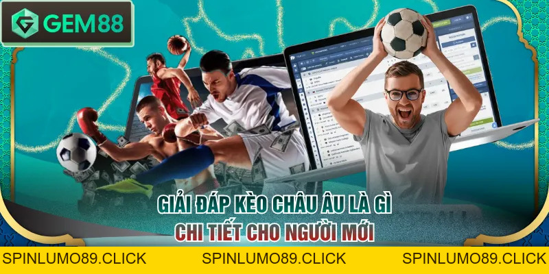 Kèo Châu Âu Là Gì? Cách Đọc Và Mẹo Bắt Kèo Cược Siêu Chuẩn - SPINLUMO89