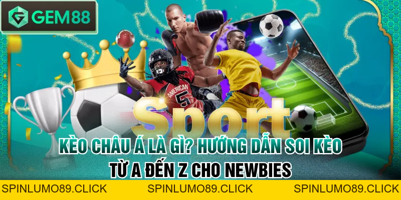 Kèo Châu Á Là Gì? Hướng Dẫn Soi Kèo Từ A Đến Z Cho Newbies - SPINLUMO89