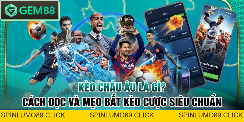 Kèo Châu Âu Là Gì? Cách Đọc Và Mẹo Bắt Kèo Cược Siêu Chuẩn - SPINLUMO89