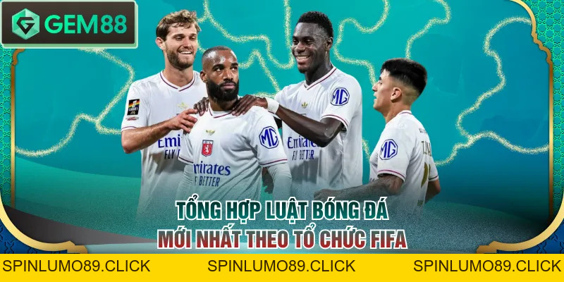 Cập Nhật Quy Luật Bóng Đá Chuẩn Xác Mới Nhất Theo FIFA - SPINLUMO89